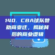 140. CBA球队赞助商变迁，揭秘背后的商业逻辑