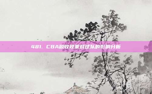 481. CBA税收政策对球队的影响分析