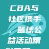 896. CBA与社区携手，篮球公益活动精彩回顾🎉