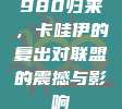 980归来，卡哇伊的复出对联盟的震撼与影响