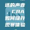 120. 球迷的声音，CBA如何提升观赛体验？