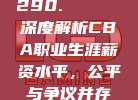 290. 🔔 深度解析CBA职业生涯薪资水平，公平与争议并存