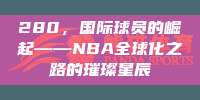 280，国际球员的崛起——NBA全球化之路的璀璨星辰