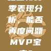 哈登新赛季表现分析，能否再度问鼎MVP宝座？